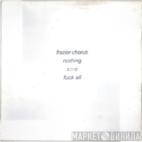  Frazier Chorus  - Nothing Zero Fuck All