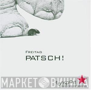  Freitag  - Patsch!