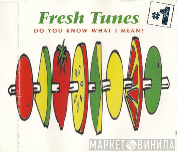  Fresh Tunes  - #1 - Do You Know What I Mean?
