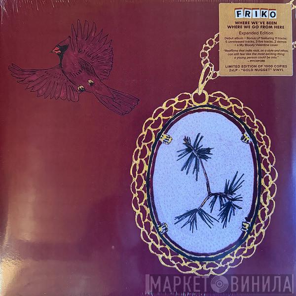 Friko  - Where We’ve Been, Where We Go From Here (Expanded Edition)