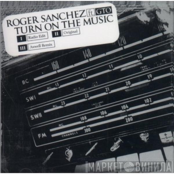 Ft. Roger Sanchez  GTO   - Turn On The Music