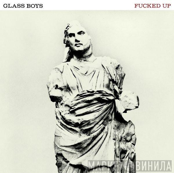 Fucked Up - Glass Boys