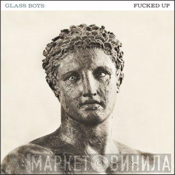  Fucked Up  - Glass Boys