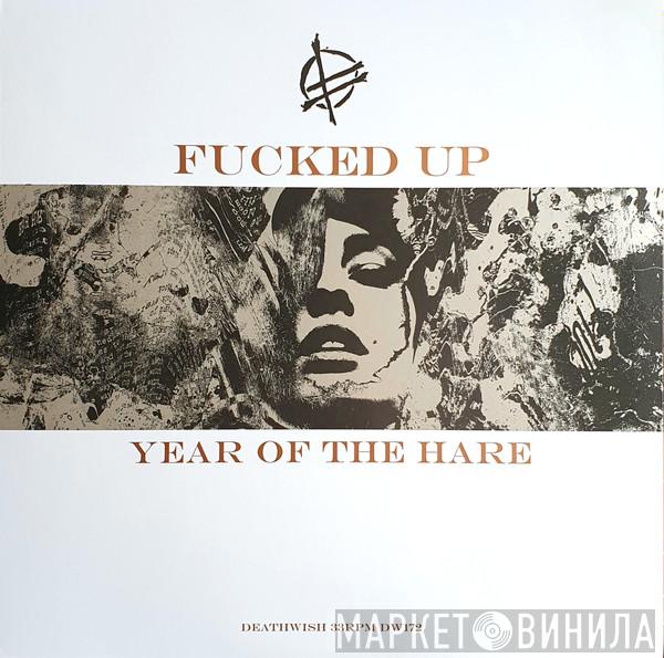  Fucked Up  - Year Of The Hare