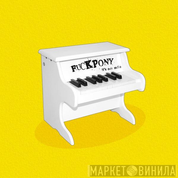  Fuckpony  - It's Only Music