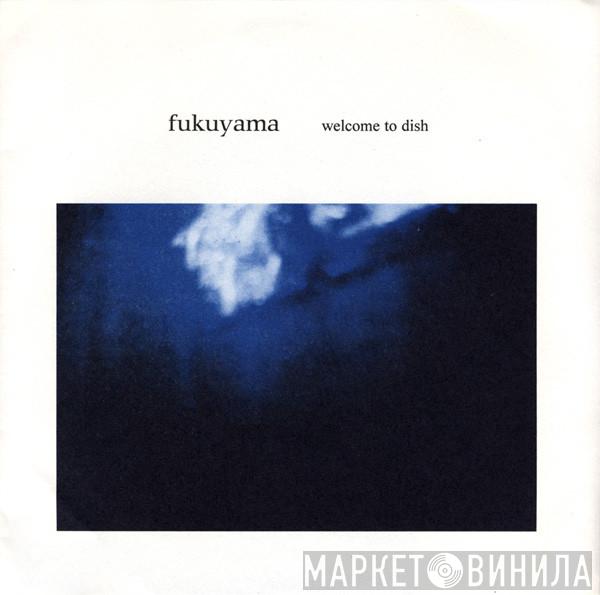 Fukuyama - Welcome To Dish