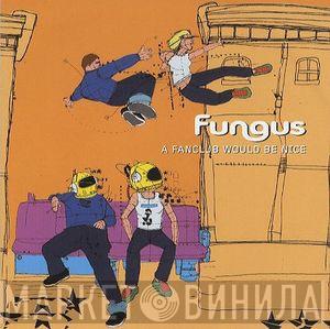 Fungus - A Fanclub Would Be Nice