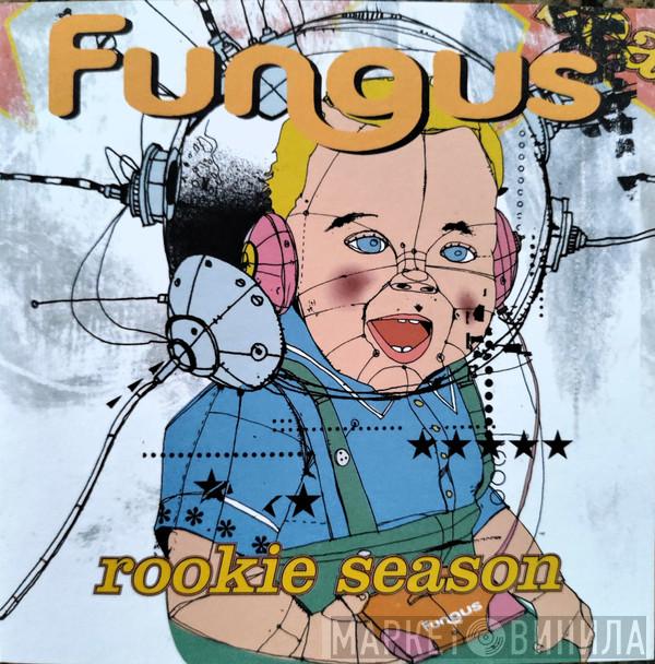 Fungus - The Rookie Season