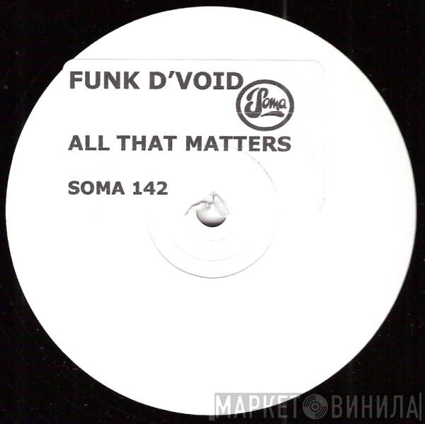  Funk D'Void  - All That Matters
