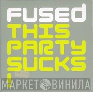 Fused - This Party Sucks!