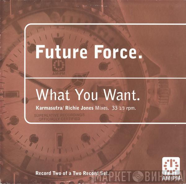  Future Force  - What You Want (Karmasutra / Richie Jones Mixes)