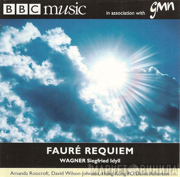 Gabriel Fauré, Richard Wagner, Amanda Roocroft, David Wilson-Johnson, Hong Kong Philharmonic Orchestra, David Atherton  - Fauré Requiem / Wagner Siegfried Idyll