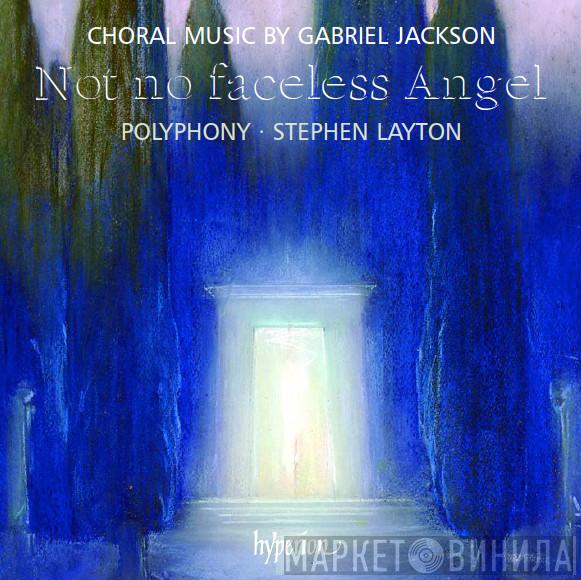 Gabriel Jackson , Polyphony, Stephen Layton - Not No Faceless Angel (Choral Music By Gabriel Jackson)