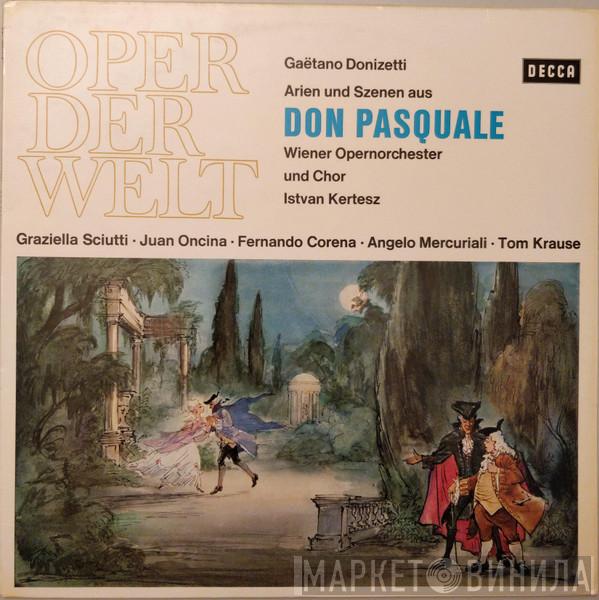 , Gaetano Donizetti , Tom Krause , Fernando Corena , Juan Oncina , Graziella Sciutti , Angelo Mercuriali Und Orchester Der Wiener Staatsoper , Wiener Staatsopernchor  István Kertész  - Arien Und Szenen Aus Don Pasquale