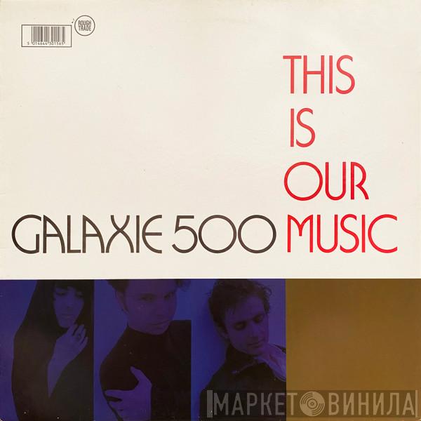Galaxie 500 - This Is Our Music