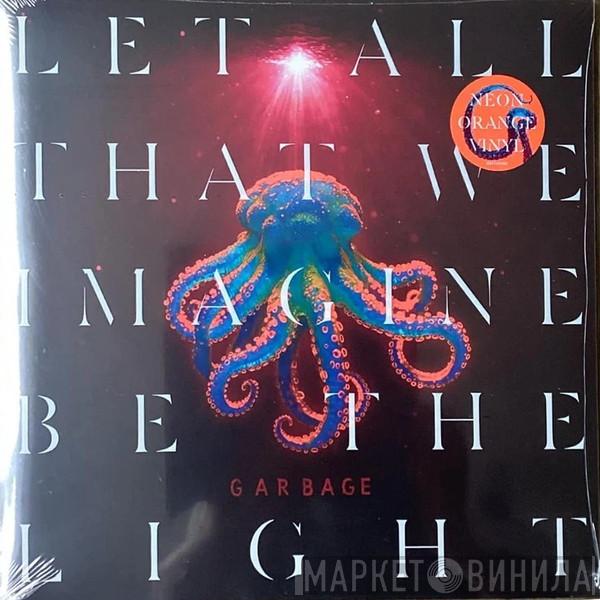 Garbage - Let All That We Imagine Be The Light
