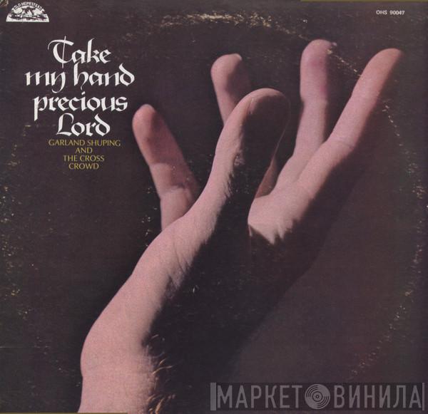 Garland Shuping, The Cross Crowd - Take My Hands Precious Lord