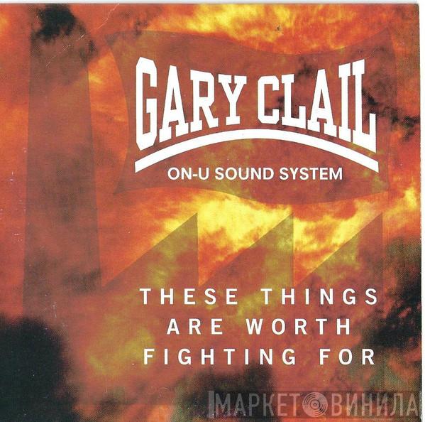  Gary Clail & On-U Sound System  - These Things Are Worth Fighting For