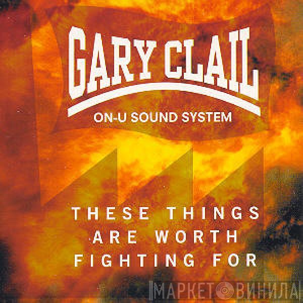  Gary Clail & On-U Sound System  - These Things Are Worth Fighting For