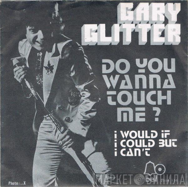  Gary Glitter  - Do You Wanna Touch Me? (Oh Yeah!) / I Would If I Could But I Can't