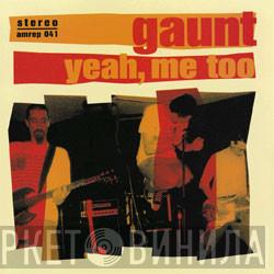  Gaunt   - Yeah, Me Too