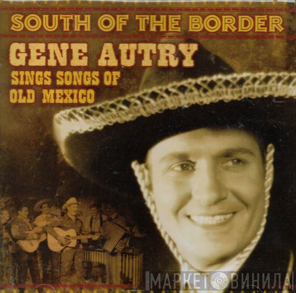 Gene Autry - South Of The Border: Gene Autry Sings Songs Of Old Mexico