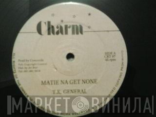 General T.K. - Matie Na Get None