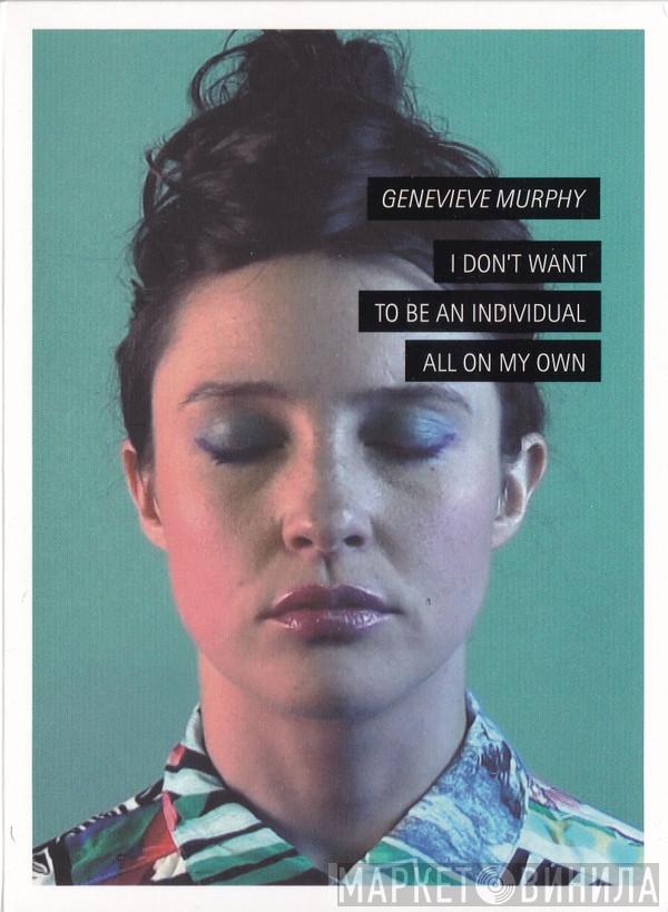 Genevieve Murphy - I Don't Want To Be An Individual All On My Own