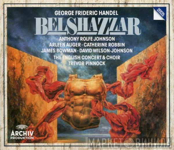 , Georg Friedrich Händel • Anthony Rolfe Johnson • Arleen Auger • Catherine Robbin • James Bowman  , David Wilson-Johnson & The English Concert , The English Concert Choir  Trevor Pinnock  - Belshazzar