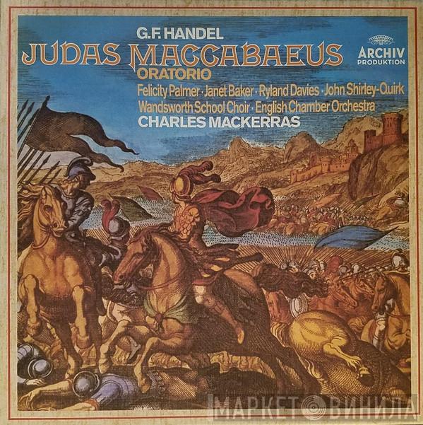 , Georg Friedrich Händel • Felicity Palmer • Janet Baker • Ryland Davies • John Shirley-Quirk • Wandsworth School Boys' Choir , English Chamber Orchestra  Sir Charles Mackerras  - Judas Maccabaeus Oratorio