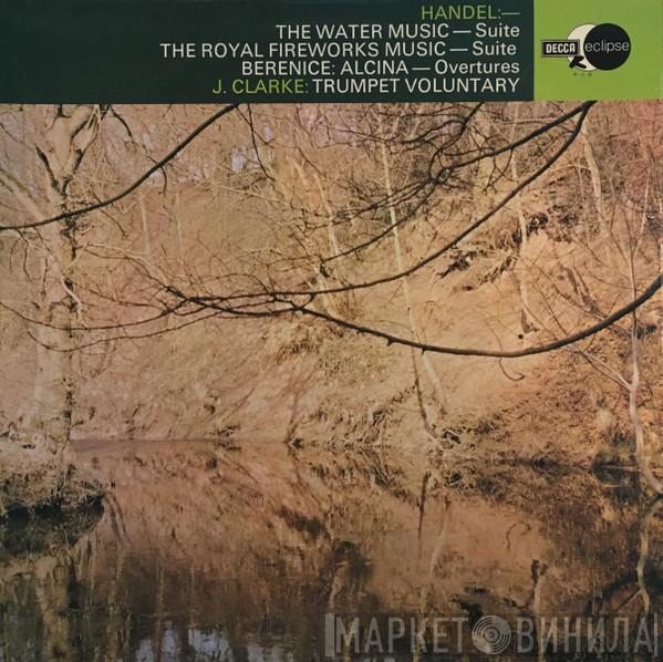 Georg Friedrich Händel, Jeremiah Clarke - The Water Music - Suite / The Royal Fireworks Music - Suite / Berenice: Alcina - Overtures / Trumpet Voluntary