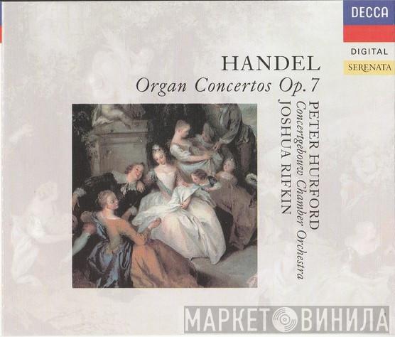 , Georg Friedrich Händel , Concertgebouw Chamber Orchestra , Peter Hurford  Joshua Rifkin  - Organ Concertos, Op. 7