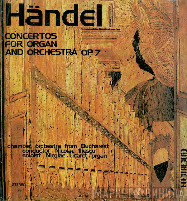 - Georg Friedrich Händel Conductor Orchestra de cameră din București Soloist Organ Nicolae Iliescu  Nicolae Licareț  - Concertos For Organ And Orchestra Op. 7