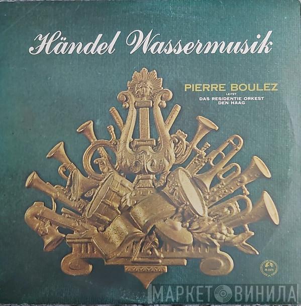 - Georg Friedrich Händel Conducts Pierre Boulez  The Hague Philharmonic  - Water Music