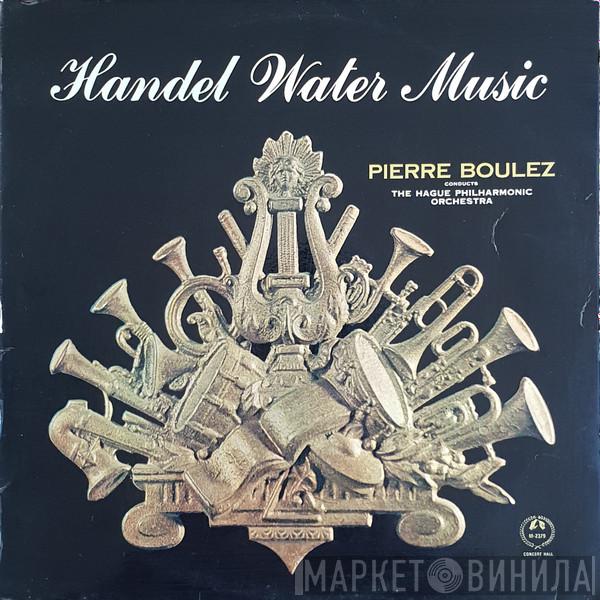 - Georg Friedrich Händel Conducts Pierre Boulez  The Hague Philharmonic  - Water Music