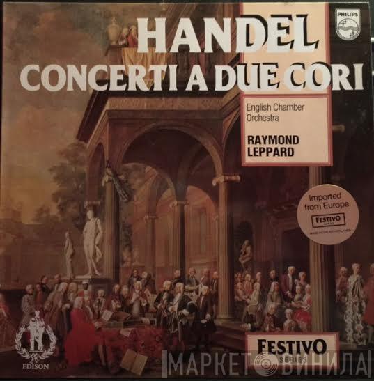 , Georg Friedrich Händel , English Chamber Orchestra  Raymond Leppard  - Concerti A Due Cori