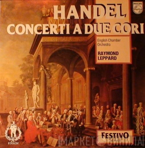 , Georg Friedrich Händel , English Chamber Orchestra , Raymond Leppard  Leslie Pearson  - Concerti A Due Cori