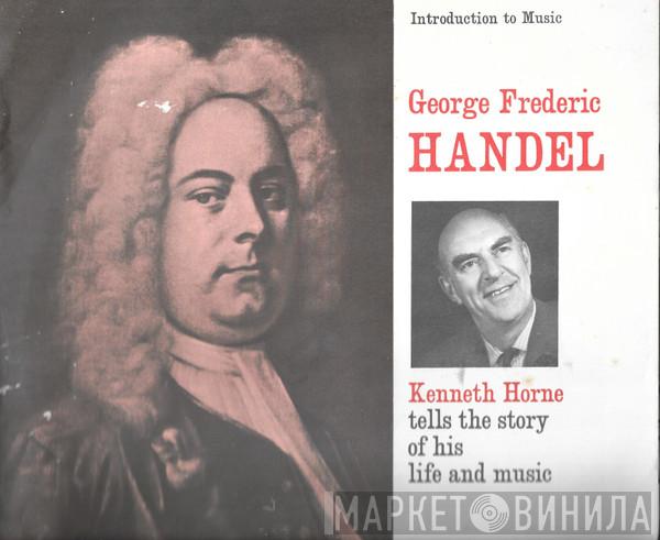 Georg Friedrich Händel, Kenneth Horne - Introduction to Music - George Frederic Handel - Kenneth Horne Tells The Story Of His Life And Music