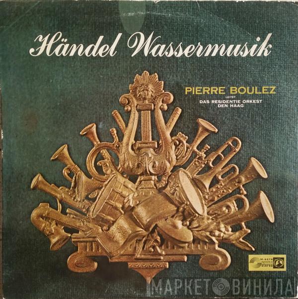 - Georg Friedrich Händel , Pierre Boulez  Residentie Orkest  - Wassermusik