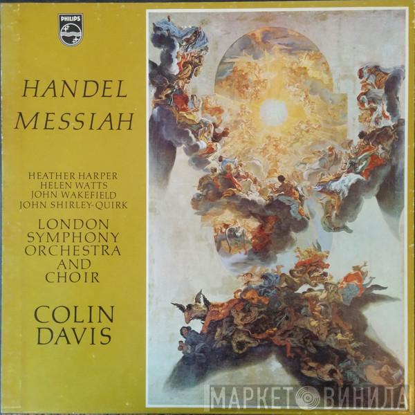 - Georg Friedrich Händel - Sir Colin Davis - The London Symphony Orchestra - London Symphony Chorus - Heather Harper - Helen Watts - John Wakefield  John Shirley-Quirk  - Messiah