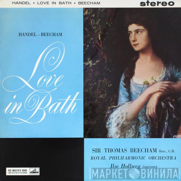 Georg Friedrich Händel, Sir Thomas Beecham, The Royal Philharmonic Orchestra, Ilse Hollweg - Love In Bath