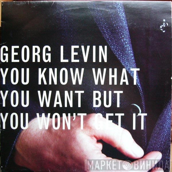 Georg Levin - You Know What You Want But You Won't Get It