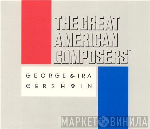  George & Ira Gershwin  - The Great American Composers: George & Ira Gershwin