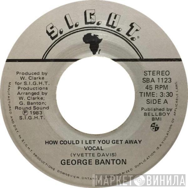 George Banton - How Could I Let You Get Away