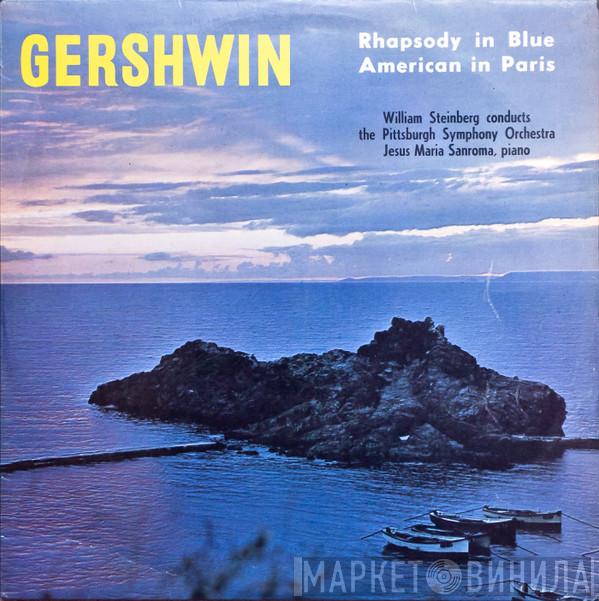 George Gershwin, William Steinberg, The Pittsburgh Symphony Orchestra, Jesus Maria Sanroma - Rhapsody In Blue / American In Paris