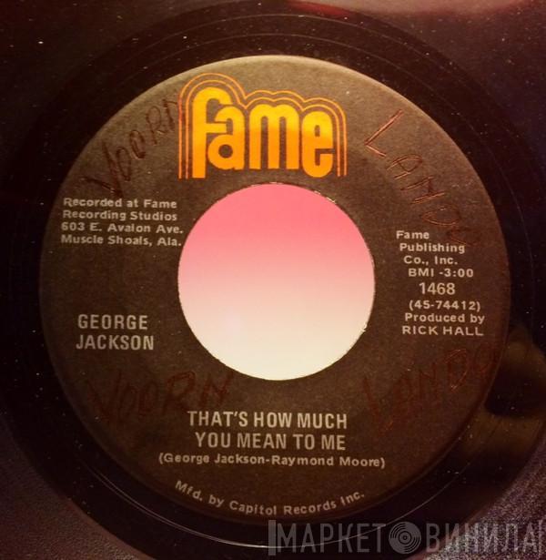  George Jackson   - That's How Much You Mean To Me / I'm Gonna Hold On (To What I Got)