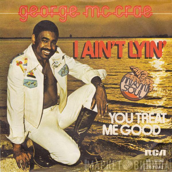  George McCrae  - I Ain't Lyin' / You Treat Me Good