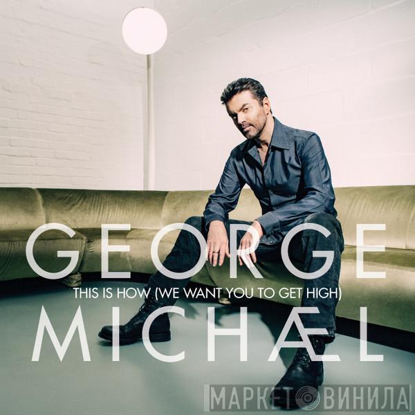  George Michael  - This Is How (We Want You To Get High)