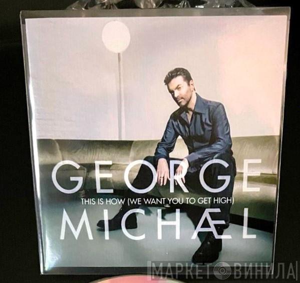  George Michael  - This Is How (We Want You To Get High)