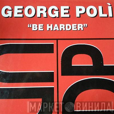 George Polì - Be Harder